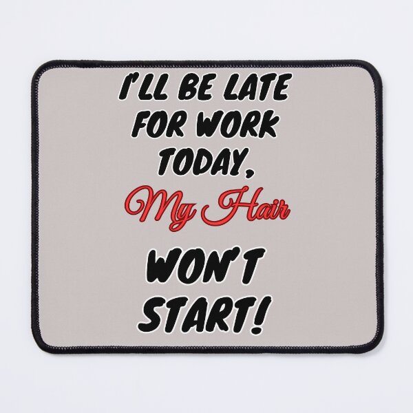Item preview, I’ll Be Late for Work Today, My Hair Won’t Start – Funny Salon & Stylist Quote Design designed and sold by Angie's Empire Designs.