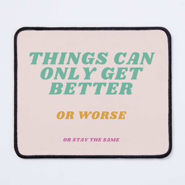 Item preview, Things Can Only Get Better, or Worse, or Stay the Same – Funny Retro Design designed and sold by Tea with Goldy.