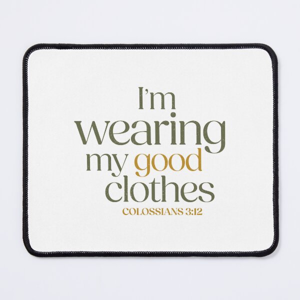 Item preview, I'm wearing my good clothes - Colossians 3:12 designed and sold by LambsPath.