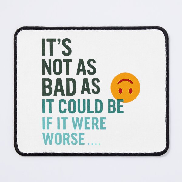 Item preview, It's Not As Bad As It Could Be designed and sold by Moodlanding-Ts.