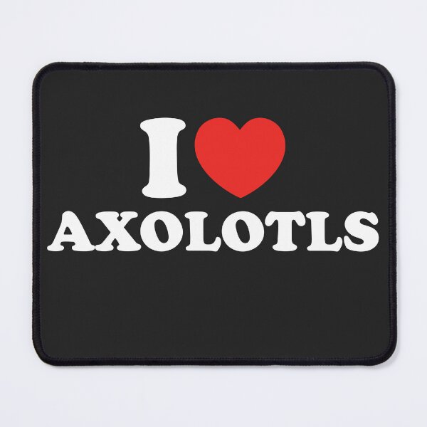 Item preview, I Love Axolotls designed and sold by shitpostee.