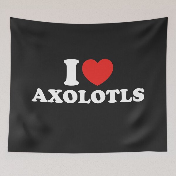 Item preview, I Love Axolotls designed and sold by shitpostee.