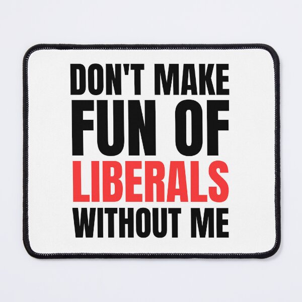 Item preview, Don't Make Fun Of Liberals Without Me designed and sold by PetPanache.