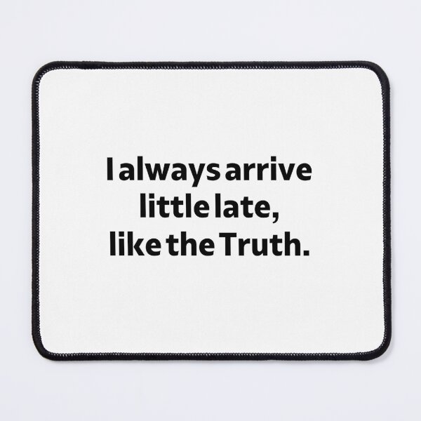 Item preview, I Always Arrive Little Late Like The Truth designed and sold by PetPanache.