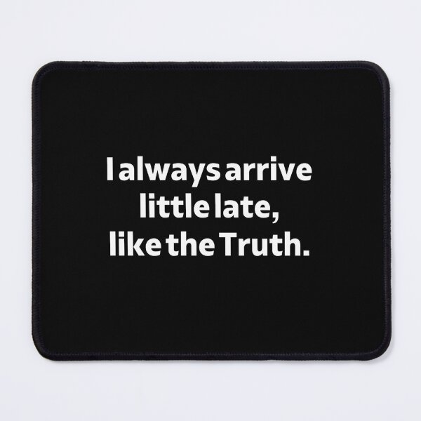 Item preview, I Always Arrive Little Late Like The Truth designed and sold by PetPanache.