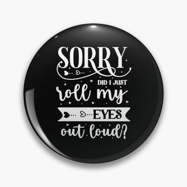 Item preview, Sorry did I roll my eyes out loud designed and sold by pnkpopcorn.
