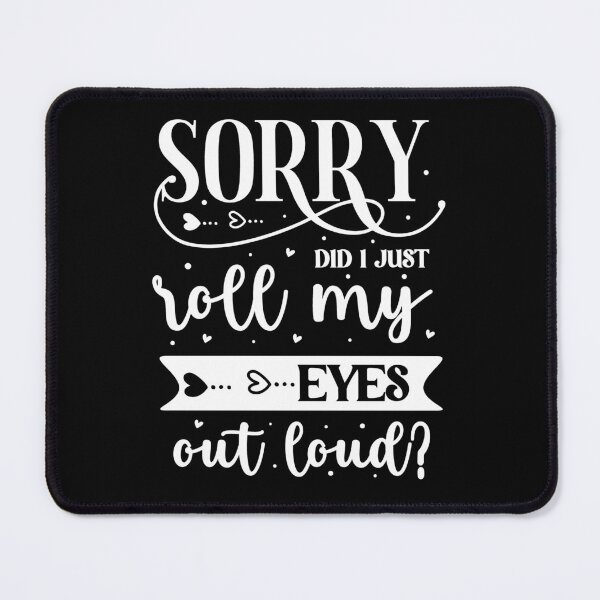 Item preview, Sorry did I roll my eyes out loud designed and sold by pnkpopcorn.
