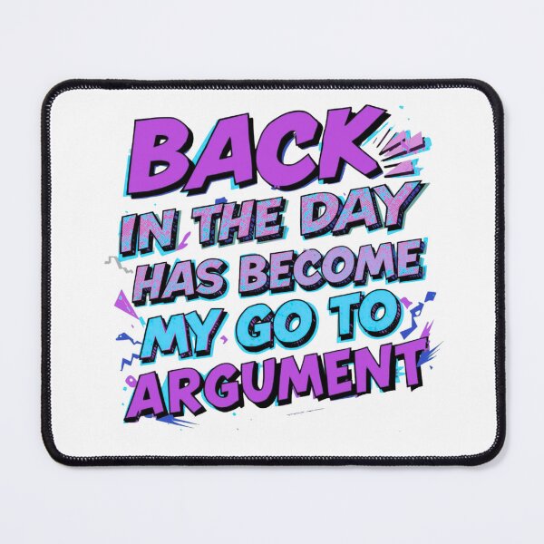 Item preview, Back In the Day Has Become My Go To Argument designed and sold by EPiCbyCreation.