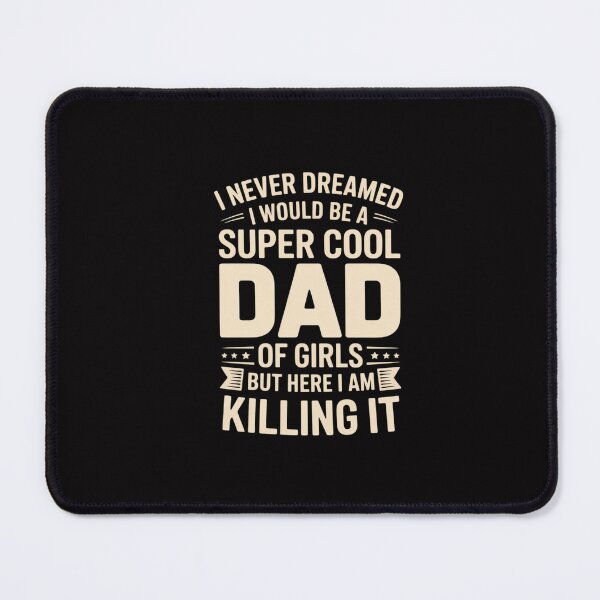 Item preview, I Never Dreamed I Would Be A Super Cool Dad Of Girls But Here I Am Killing It designed and sold by GalaFunny.