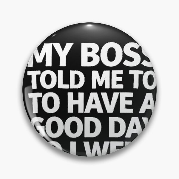 Item preview, My Boss Told Me To Have A Good Day So I Went Home Sarcasticư designed and sold by katherintration.