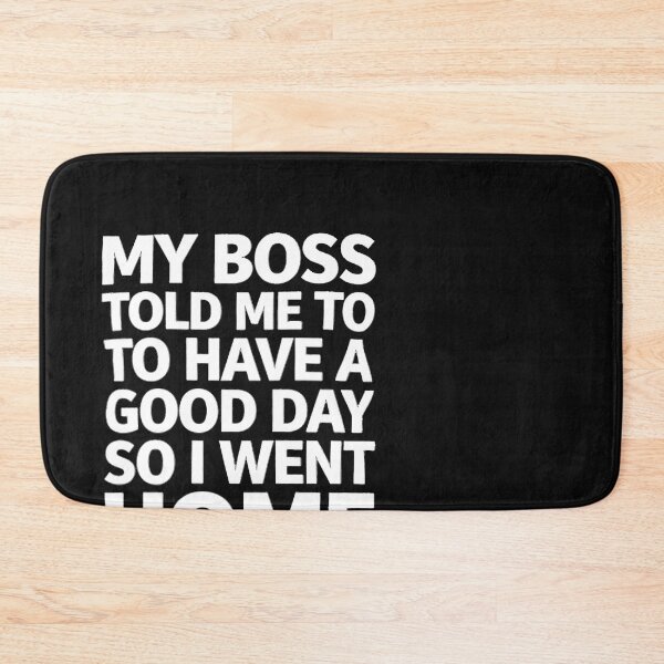 Item preview, My Boss Told Me To Have A Good Day So I Went Home Sarcasticư designed and sold by katherintration.