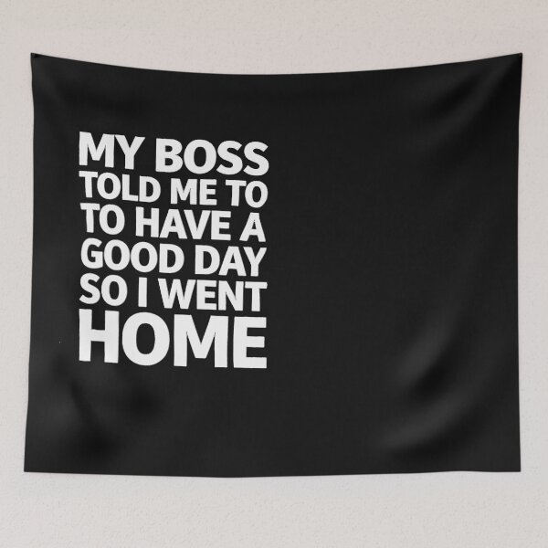 Item preview, My Boss Told Me To Have A Good Day So I Went Home Sarcasticư designed and sold by katherintration.