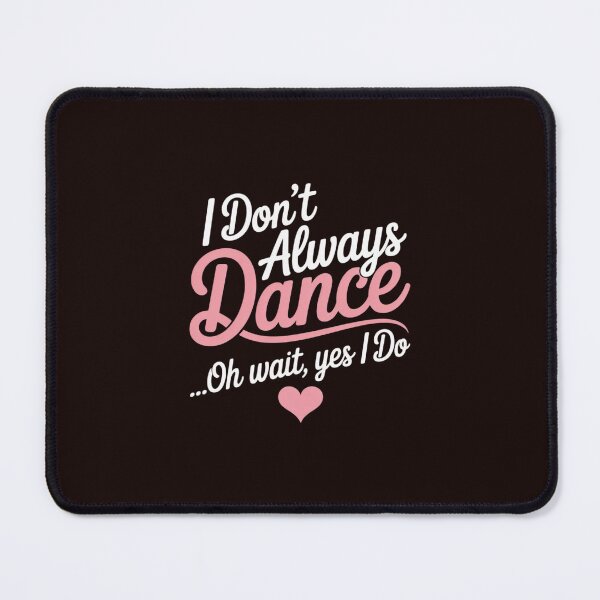 Item preview, I Don't Always Dance Oh Wait Yes I Do designed and sold by GasVille.