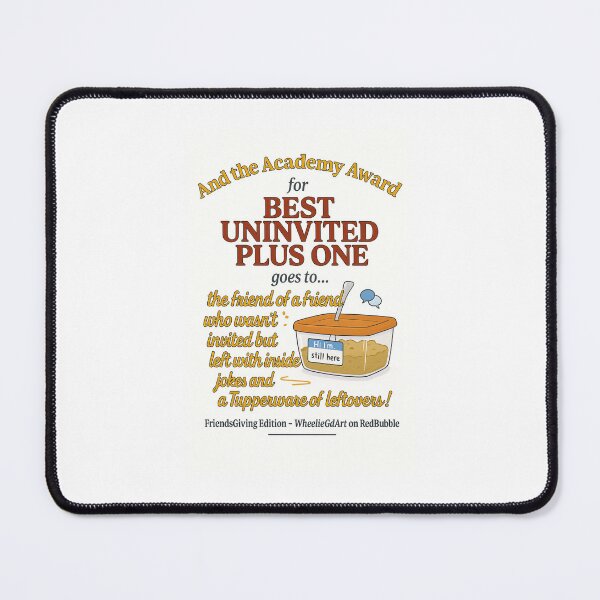 Item preview, FriendsGiving Edition – And the Academy Award for BEST UNINVITED PLUS ONE goes to... the friend of a friend who wasn’t invited but left with inside jokes and a Tupperware of leftovers! designed and sold by WheelieGdArt.