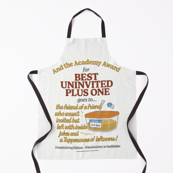 Item preview, FriendsGiving Edition – And the Academy Award for BEST UNINVITED PLUS ONE goes to... the friend of a friend who wasn’t invited but left with inside jokes and a Tupperware of leftovers! designed and sold by WheelieGdArt.
