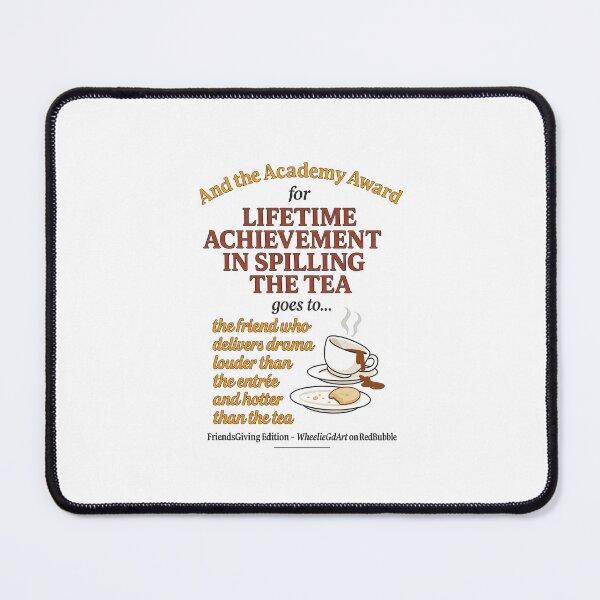 Item preview, FriendsGiving Edition – And the Academy Award for LIFETIME ACHIEVEMENT IN SPILLING THE TEA goes to... the friend who delivers drama louder than the entrée and hotter than the tea designed and sold by WheelieGdArt.