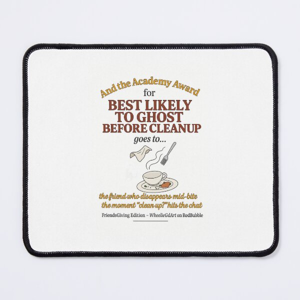 Item preview, FriendsGiving Edition – And the Academy Award for MOST LIKELY TO GHOST BEFORE CLEANUP goes to... the friend who disappears mid-bite the moment “clean up?” hits the chat designed and sold by WheelieGdArt.