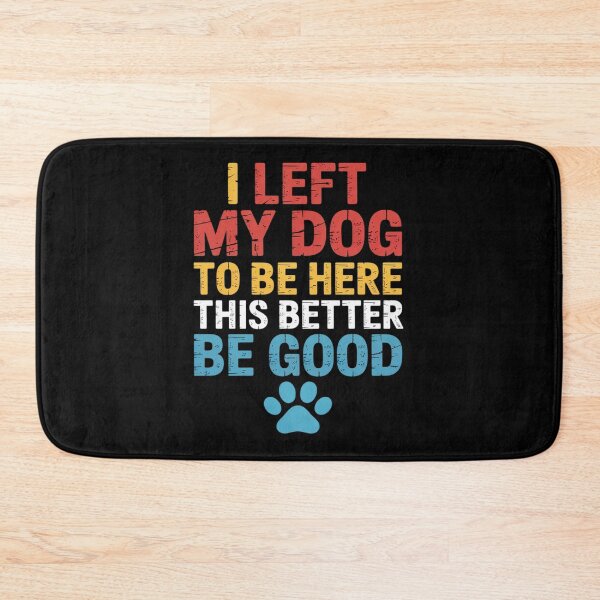 Item preview, I Left My Dog To be Here This Better Be Good Dog designed and sold by Jadiantukora.