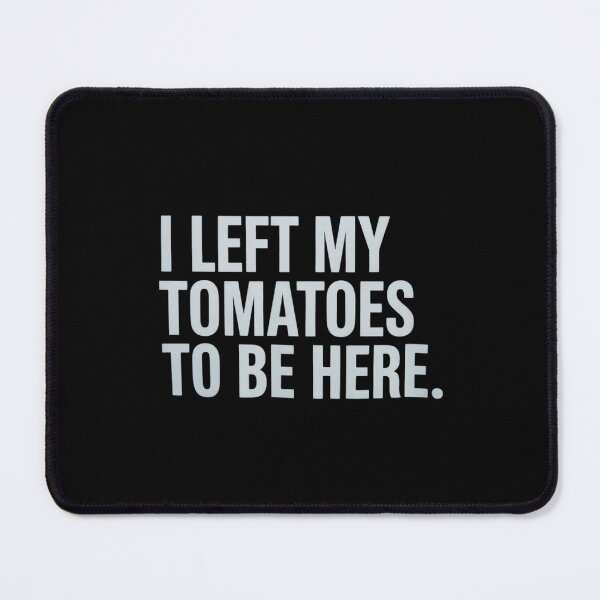 Item preview, I Left My Tomatoes to Be Here designed and sold by Jadiantukora.