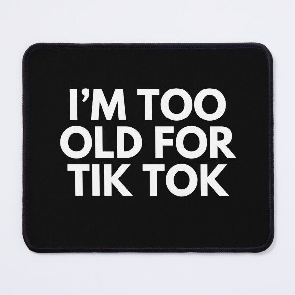 Item preview, I'm too old for Tik Tok designed and sold by ChillFinBull.