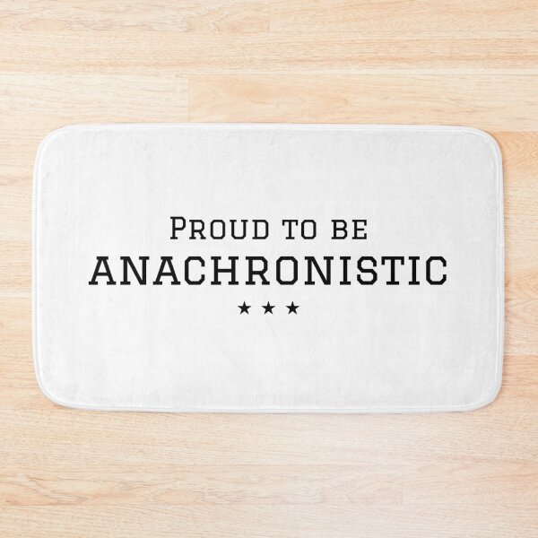 Item preview, Proud to be anachronistic - classic, old fashioned, happy designed and sold by TheRubberOnion.