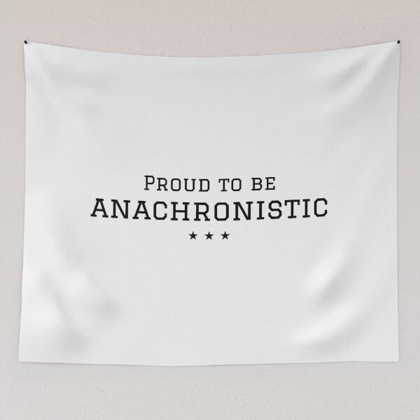 Item preview, Proud to be anachronistic - classic, old fashioned, happy designed and sold by TheRubberOnion.
