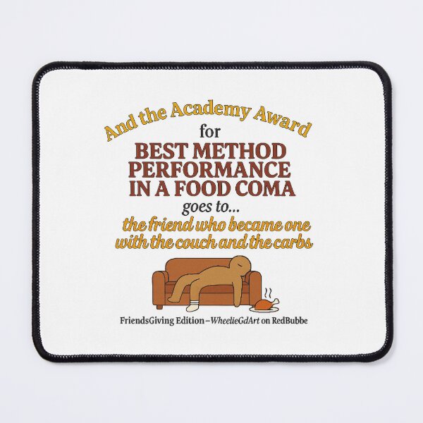 Item preview, FriendsGiving Edition – And the Academy Award for MOST METHOD PERFORMANCE IN A FOOD COMA goes to... the friend who became one with the couch and the carbs designed and sold by WheelieGdArt.