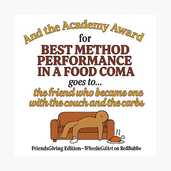 Item preview, FriendsGiving Edition – And the Academy Award for MOST METHOD PERFORMANCE IN A FOOD COMA goes to... the friend who became one with the couch and the carbs designed and sold by WheelieGdArt.