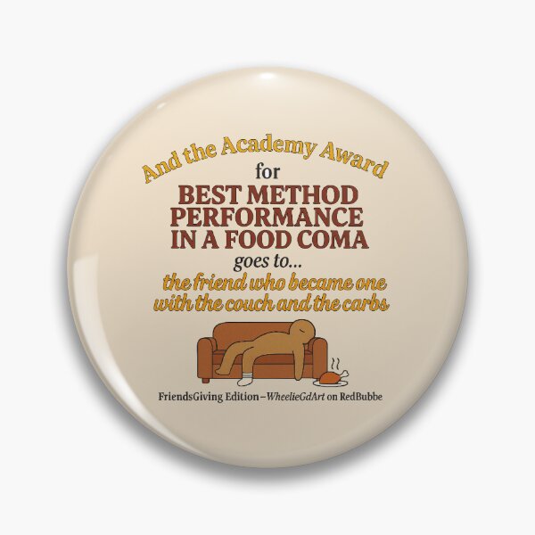 Item preview, FriendsGiving Edition – And the Academy Award for MOST METHOD PERFORMANCE IN A FOOD COMA goes to... the friend who became one with the couch and the carbs - V2 designed and sold by WheelieGdArt.