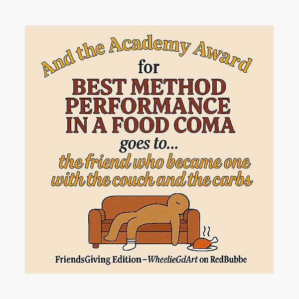 Item preview, FriendsGiving Edition – And the Academy Award for MOST METHOD PERFORMANCE IN A FOOD COMA goes to... the friend who became one with the couch and the carbs - V2 designed and sold by WheelieGdArt.