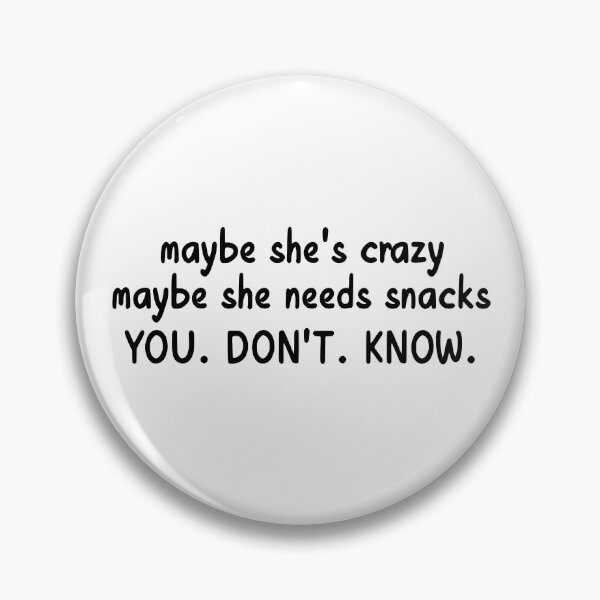 Item preview, Maybe She’s Crazy, Maybe She Needs Snacks You. Don’t. Know. designed and sold by stephenflashart.
