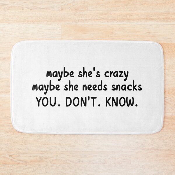 Item preview, Maybe She’s Crazy, Maybe She Needs Snacks You. Don’t. Know. designed and sold by stephenflashart.