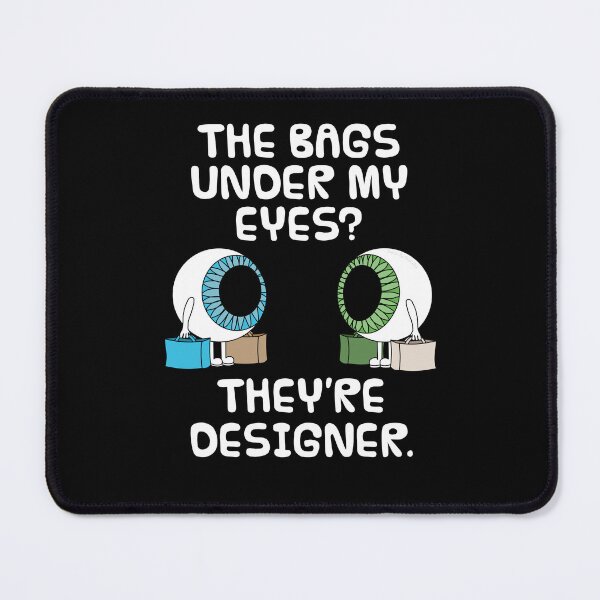 Item preview, The Bags Under My Eyes? They're Designer designed and sold by doodlerob.