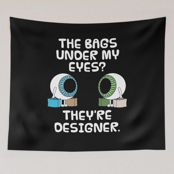 Item preview, The Bags Under My Eyes? They're Designer designed and sold by doodlerob.