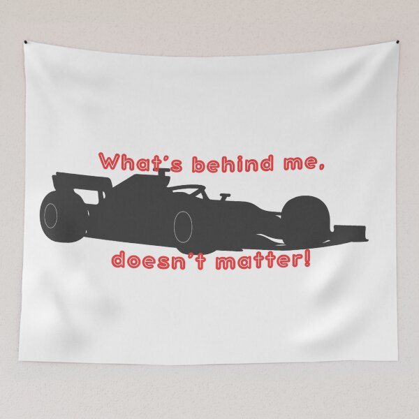 Item preview, F1 – “What’s Behind Me Doesn’t Matter” Racing Quote designed and sold by P.Squared.