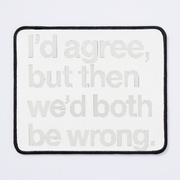 Item preview, I’d Agree, But Then We’d Both Be Wrong – Sarcastic Minimalist Typography Shirt designed and sold by FuzzyJank.
