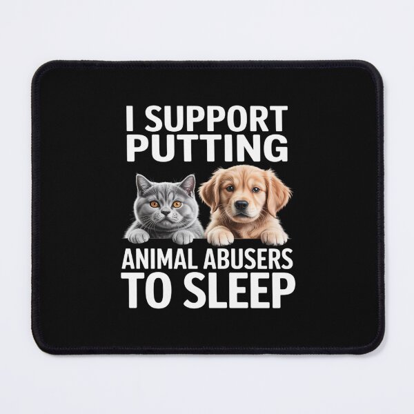 Item preview, I Support Putting Animal Abusers To Sleep. Dog and cat lover designed and sold by LinlinsDemons.