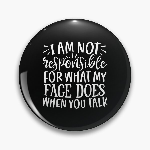 Item preview, I am not responsible for what my face does when you talk designed and sold by pnkpopcorn.