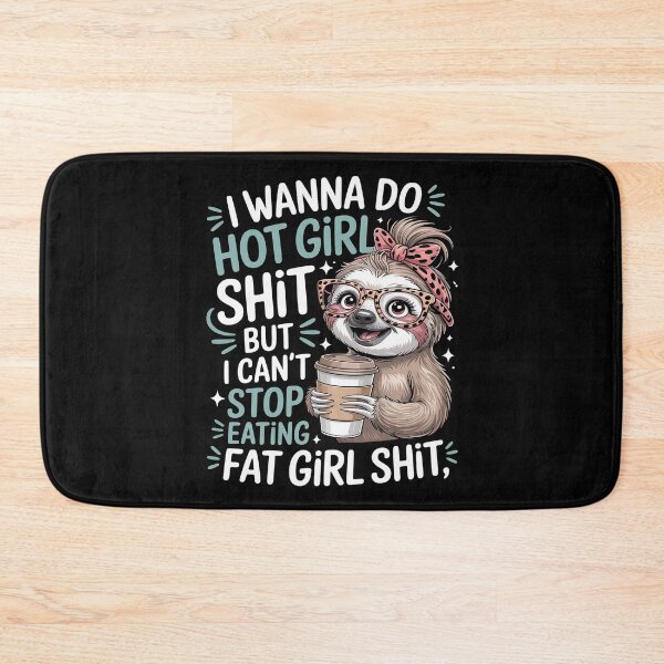 Item preview, I Wanna Do Hot Girl Shit But I Can't Stop Eating Fat Girl designed and sold by FndPardaL.