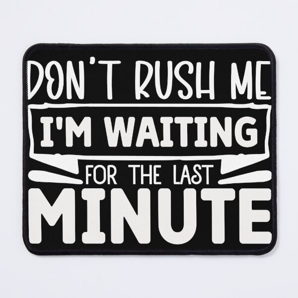 Item preview, Don't rush me I'm waiting for the last minute designed and sold by pnkpopcorn.