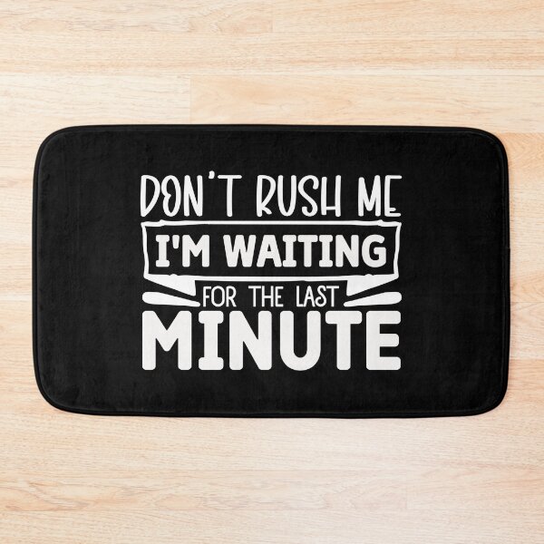 Item preview, Don't rush me I'm waiting for the last minute designed and sold by pnkpopcorn.
