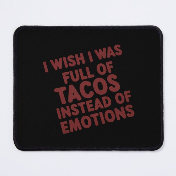 Item preview, I Wish I was Full of Tacos Instead of Emotions designed and sold by JaskconLIfe23.