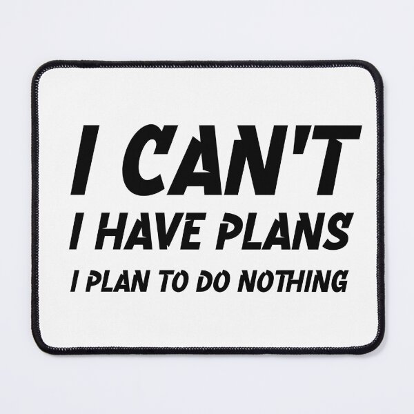 Item preview, I Can't, I Have Plans – I Plan to Do Nothing designed and sold by JoRealm.
