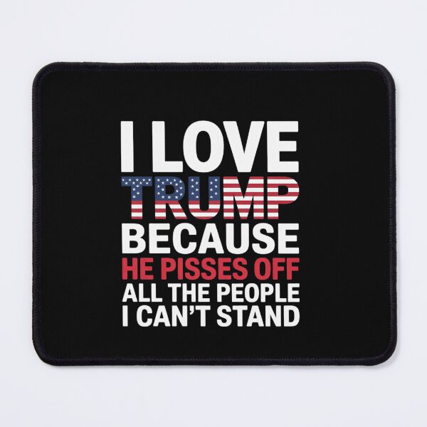 Item preview, I Love Trump Because He Pisses Off The People I Can't Stand  designed and sold by EllinoKlemo.