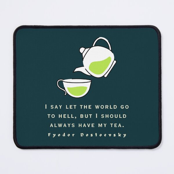Item preview, Fyodor Dostoyevsky Quote: I say let the world go to hell, but I should always have my tea. designed and sold by artbleed.
