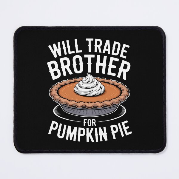 Item preview, Will Trade Brother for Pumpkin Pie Thanksgiving designed and sold by Moon-Ape.