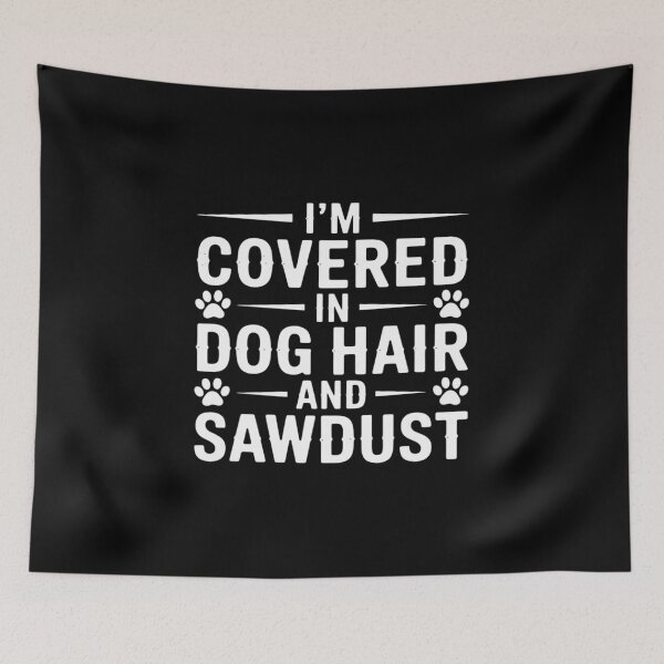 Item preview, I'm Covered in Dog Hair and Sawdust Funny Sarcastic designed and sold by NetoGalaxy.