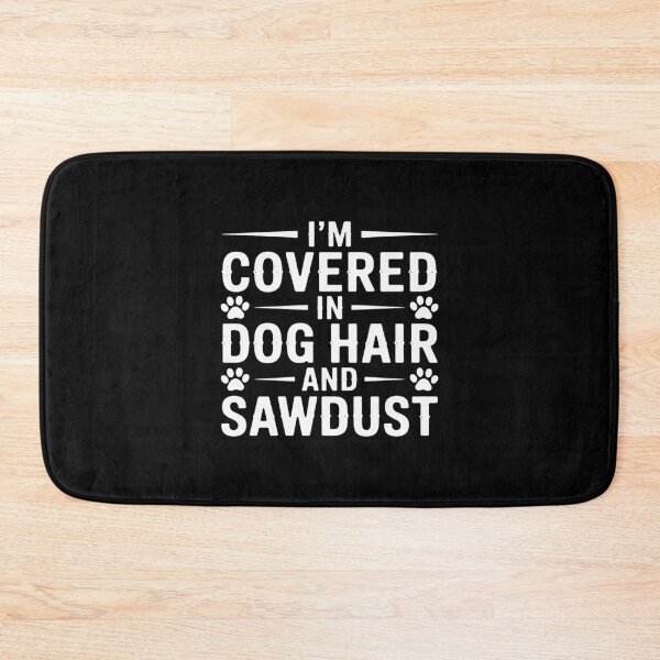 Item preview, I'm Covered in Dog Hair and Sawdust Funny Sarcastic designed and sold by NetoGalaxy.