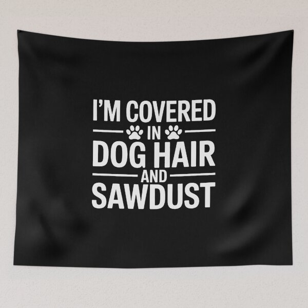 Item preview, I'm Covered in Dog Hair and Sawdust designed and sold by NetoGalaxy.
