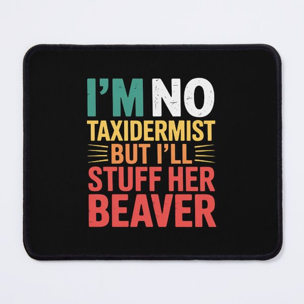 Item preview, I'm No Taxidermist But I'll Stuff Her Beaver designed and sold by LittleDame.